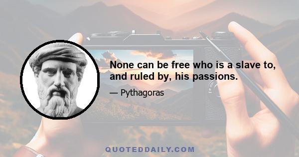 None can be free who is a slave to, and ruled by, his passions.