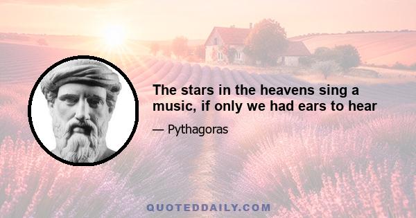 The stars in the heavens sing a music, if only we had ears to hear