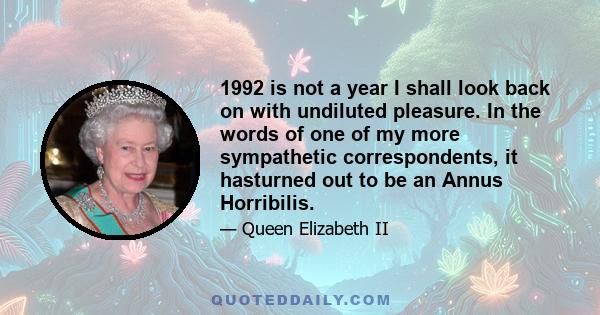 1992 is not a year I shall look back on with undiluted pleasure. In the words of one of my more sympathetic correspondents, it hasturned out to be an Annus Horribilis.