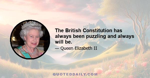 The British Constitution has always been puzzling and always will be.