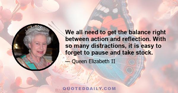 We all need to get the balance right between action and reflection. With so many distractions, it is easy to forget to pause and take stock.