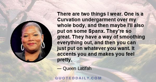 There are two things I wear. One is a Curvation undergarment over my whole body, and then maybe I'll also put on some Spanx. They're so great. They have a way of smoothing everything out, and then you can just put on