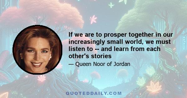 If we are to prosper together in our increasingly small world, we must listen to -- and learn from each other's stories