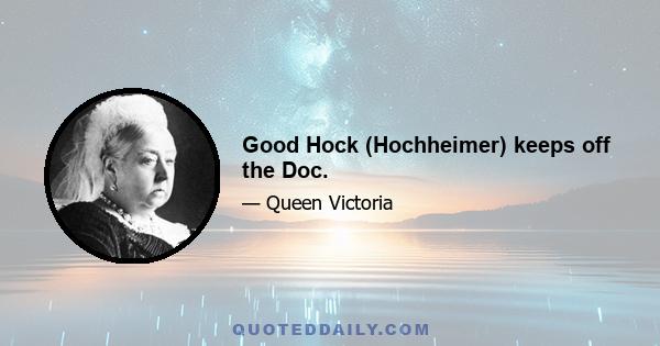 Good Hock (Hochheimer) keeps off the Doc.