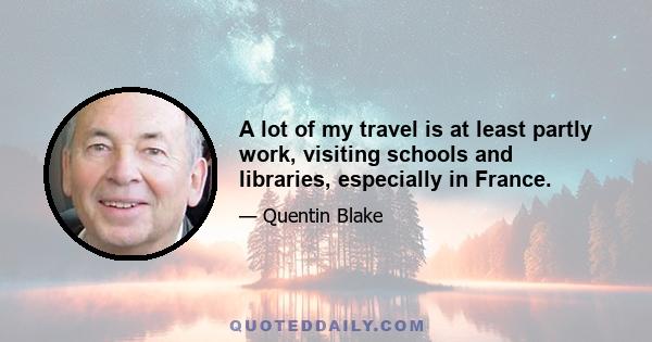 A lot of my travel is at least partly work, visiting schools and libraries, especially in France.