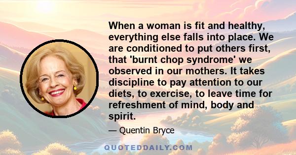 When a woman is fit and healthy, everything else falls into place. We are conditioned to put others first, that 'burnt chop syndrome' we observed in our mothers. It takes discipline to pay attention to our diets, to