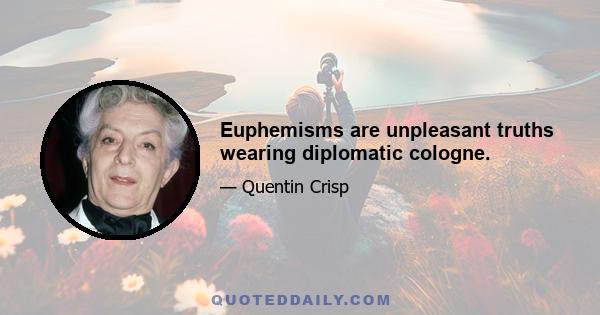 Euphemisms are unpleasant truths wearing diplomatic cologne.