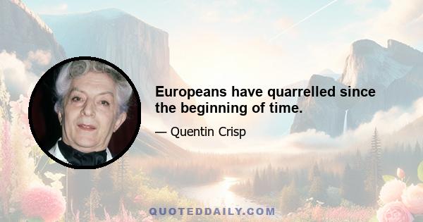 Europeans have quarrelled since the beginning of time.