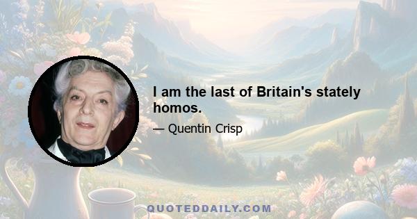 I am the last of Britain's stately homos.