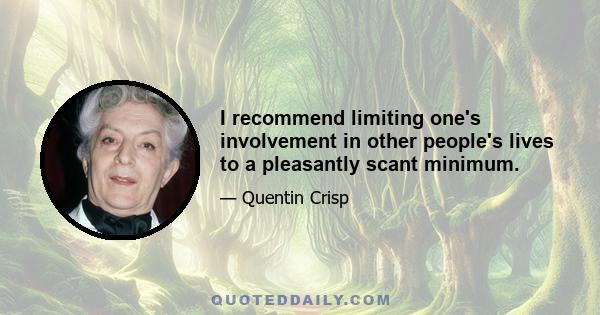 I recommend limiting one's involvement in other people's lives to a pleasantly scant minimum.