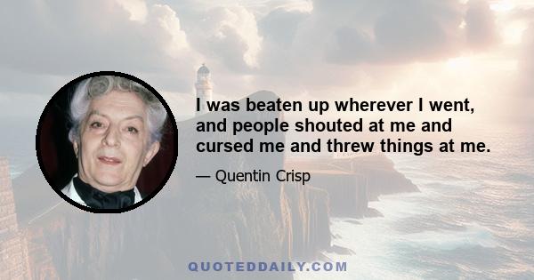 I was beaten up wherever I went, and people shouted at me and cursed me and threw things at me.