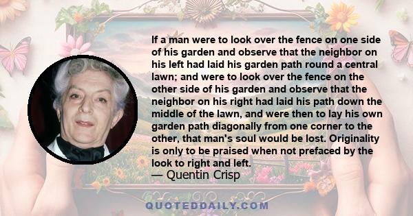 If a man were to look over the fence on one side of his garden and observe that the neighbor on his left had laid his garden path round a central lawn; and were to look over the fence on the other side of his garden and 