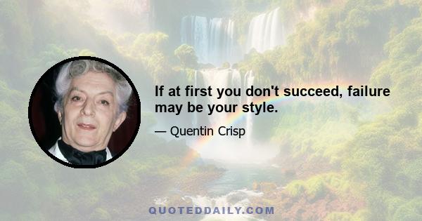 If at first you don't succeed, failure may be your style.