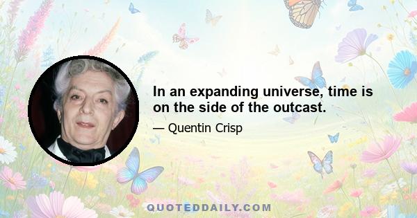 In an expanding universe, time is on the side of the outcast.