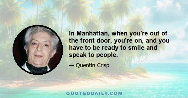 In Manhattan, when you're out of the front door, you're on, and you have to be ready to smile and speak to people.