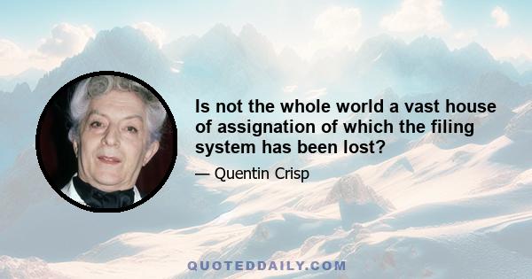 Is not the whole world a vast house of assignation of which the filing system has been lost?