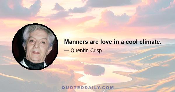 Manners are love in a cool climate.