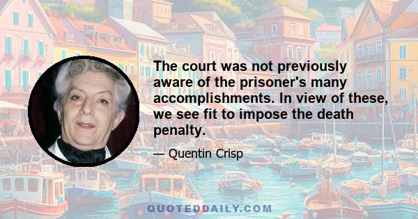 The court was not previously aware of the prisoner's many accomplishments. In view of these, we see fit to impose the death penalty.