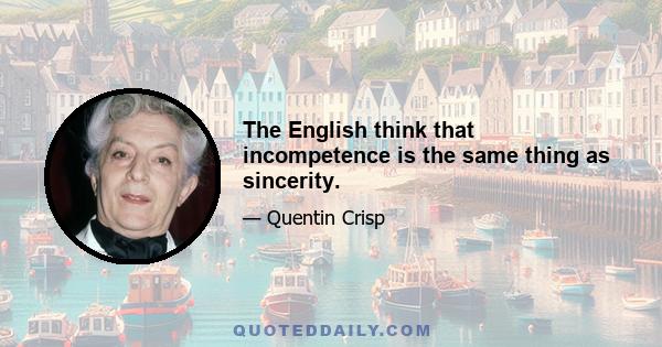 The English think that incompetence is the same thing as sincerity.