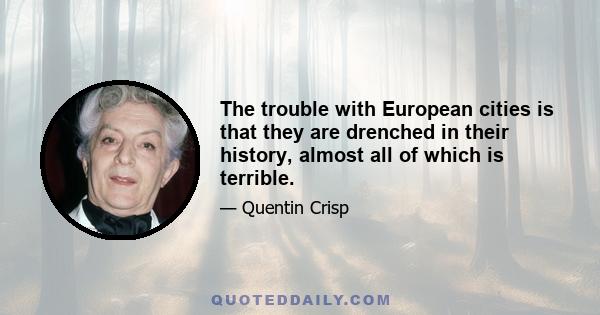 The trouble with European cities is that they are drenched in their history, almost all of which is terrible.