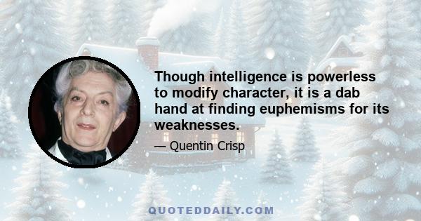 Though intelligence is powerless to modify character, it is a dab hand at finding euphemisms for its weaknesses.