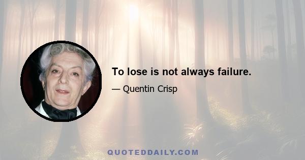 To lose is not always failure.