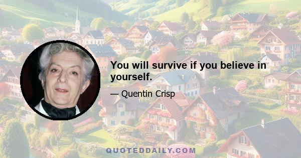 You will survive if you believe in yourself.