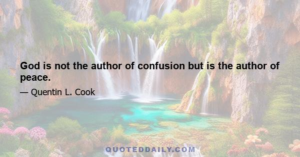 God is not the author of confusion but is the author of peace.