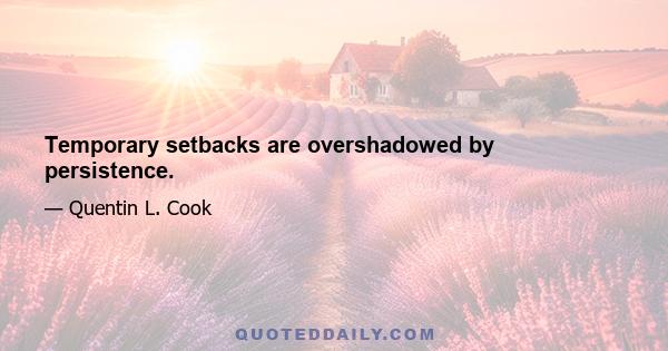 Temporary setbacks are overshadowed by persistence.