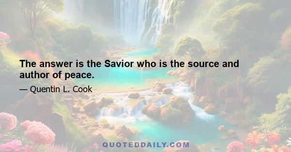 The answer is the Savior who is the source and author of peace.