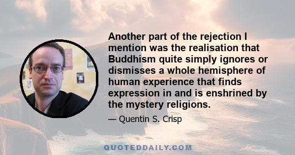 Another part of the rejection I mention was the realisation that Buddhism quite simply ignores or dismisses a whole hemisphere of human experience that finds expression in and is enshrined by the mystery religions.