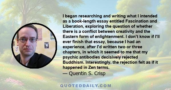 I began researching and writing what I intended as a book-length essay entitled Fascination and Liberation, exploring the question of whether there is a conflict between creativity and the Eastern form of enlightenment. 