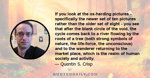 If you look at the ox-herding pictures - specifically the newer set of ten pictures rather than the older set of eight - you see that after the blank circle of the void, the cycle comes back to a river flowing by the