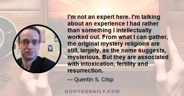 I'm not an expert here. I'm talking about an experience I had rather than something I intellectually worked out. From what I can gather, the original mystery religions are still, largely, as the name suggests,