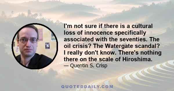 I'm not sure if there is a cultural loss of innocence specifically associated with the seventies. The oil crisis? The Watergate scandal? I really don't know. There's nothing there on the scale of Hiroshima.