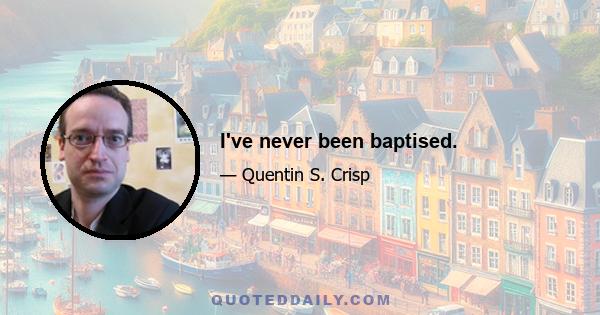 I've never been baptised.