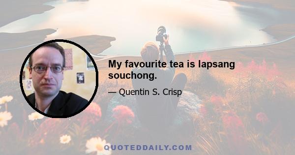 My favourite tea is lapsang souchong.