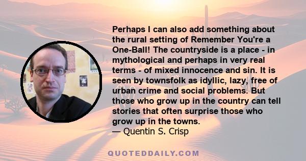 Perhaps I can also add something about the rural setting of Remember You're a One-Ball! The countryside is a place - in mythological and perhaps in very real terms - of mixed innocence and sin. It is seen by townsfolk