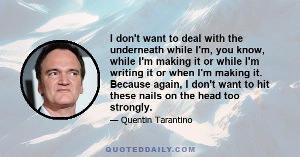 I don't want to deal with the underneath while I'm, you know, while I'm making it or while I'm writing it or when I'm making it. Because again, I don't want to hit these nails on the head too strongly.