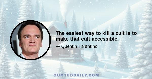 The easiest way to kill a cult is to make that cult accessible.