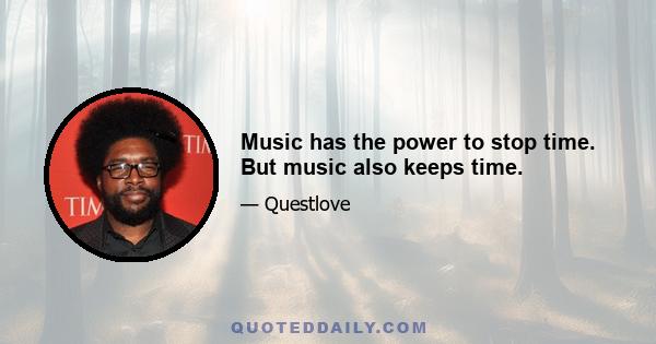 Music has the power to stop time. But music also keeps time.