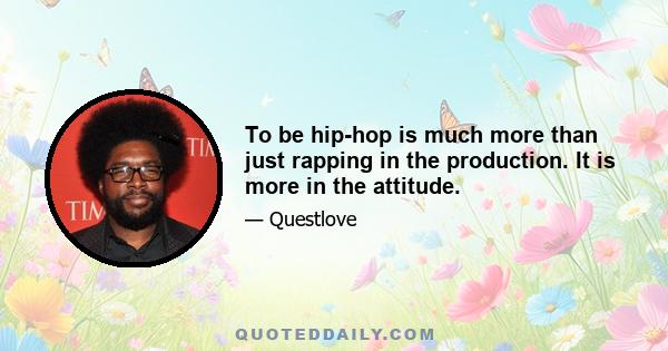 To be hip-hop is much more than just rapping in the production. It is more in the attitude.