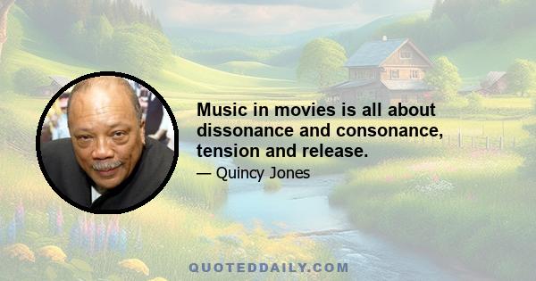 Music in movies is all about dissonance and consonance, tension and release.