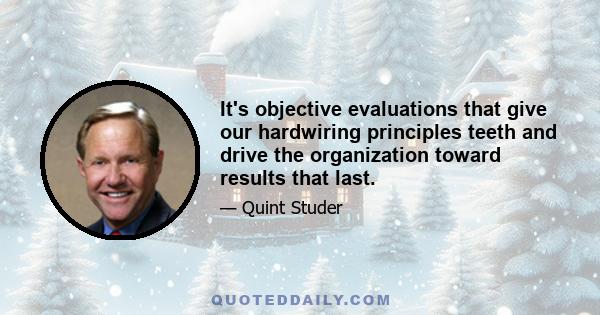 It's objective evaluations that give our hardwiring principles teeth and drive the organization toward results that last.