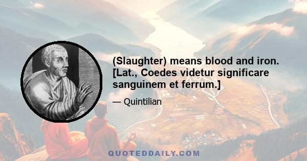 (Slaughter) means blood and iron. [Lat., Coedes videtur significare sanguinem et ferrum.]