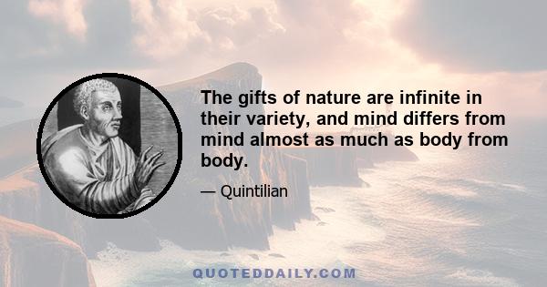 The gifts of nature are infinite in their variety, and mind differs from mind almost as much as body from body.