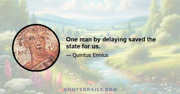 One man by delaying saved the state for us.