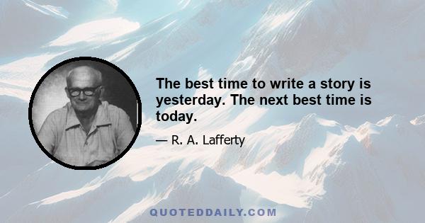 The best time to write a story is yesterday. The next best time is today.