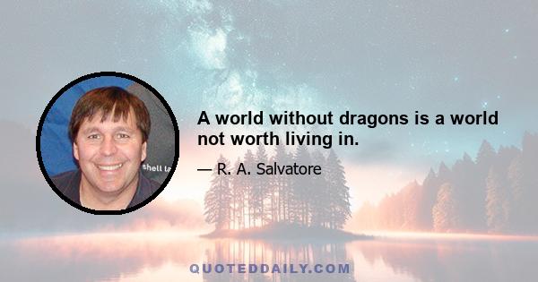 A world without dragons is a world not worth living in.