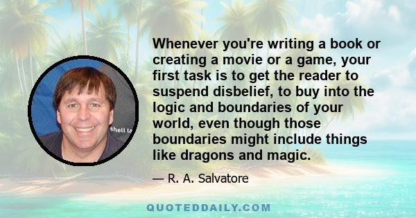 Whenever you're writing a book or creating a movie or a game, your first task is to get the reader to suspend disbelief, to buy into the logic and boundaries of your world, even though those boundaries might include